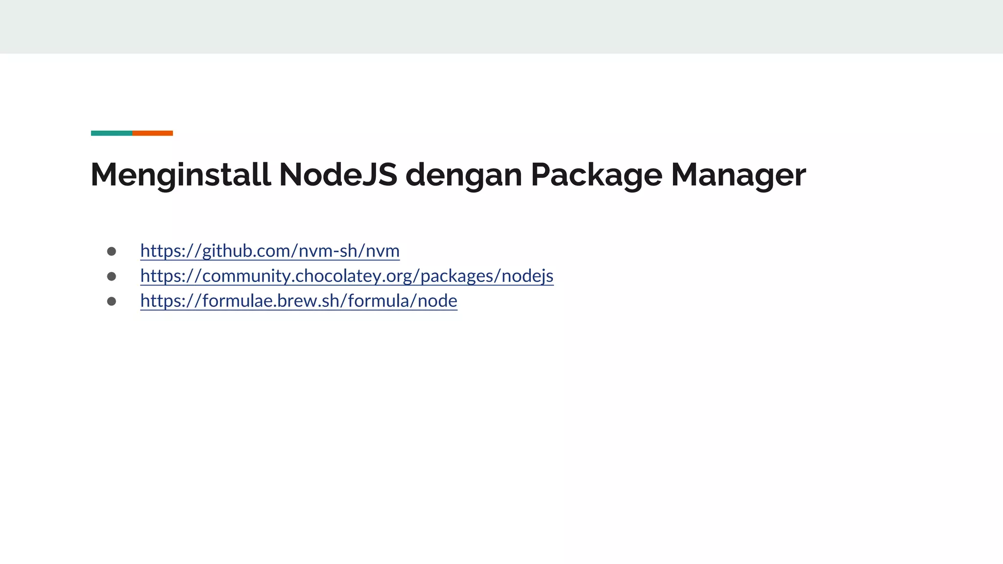 Menginstall NodeJS dengan Package Manager
● https://github.com/nvm-sh/nvm
● https://community.chocolatey.org/packages/nodejs
● https://formulae.brew.sh/formula/node
 