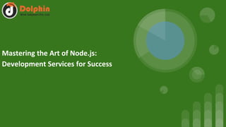 Mastering the Art of Node.js:
Development Services for Success
 
