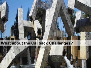 ? 
What about the Callback Challenges?  