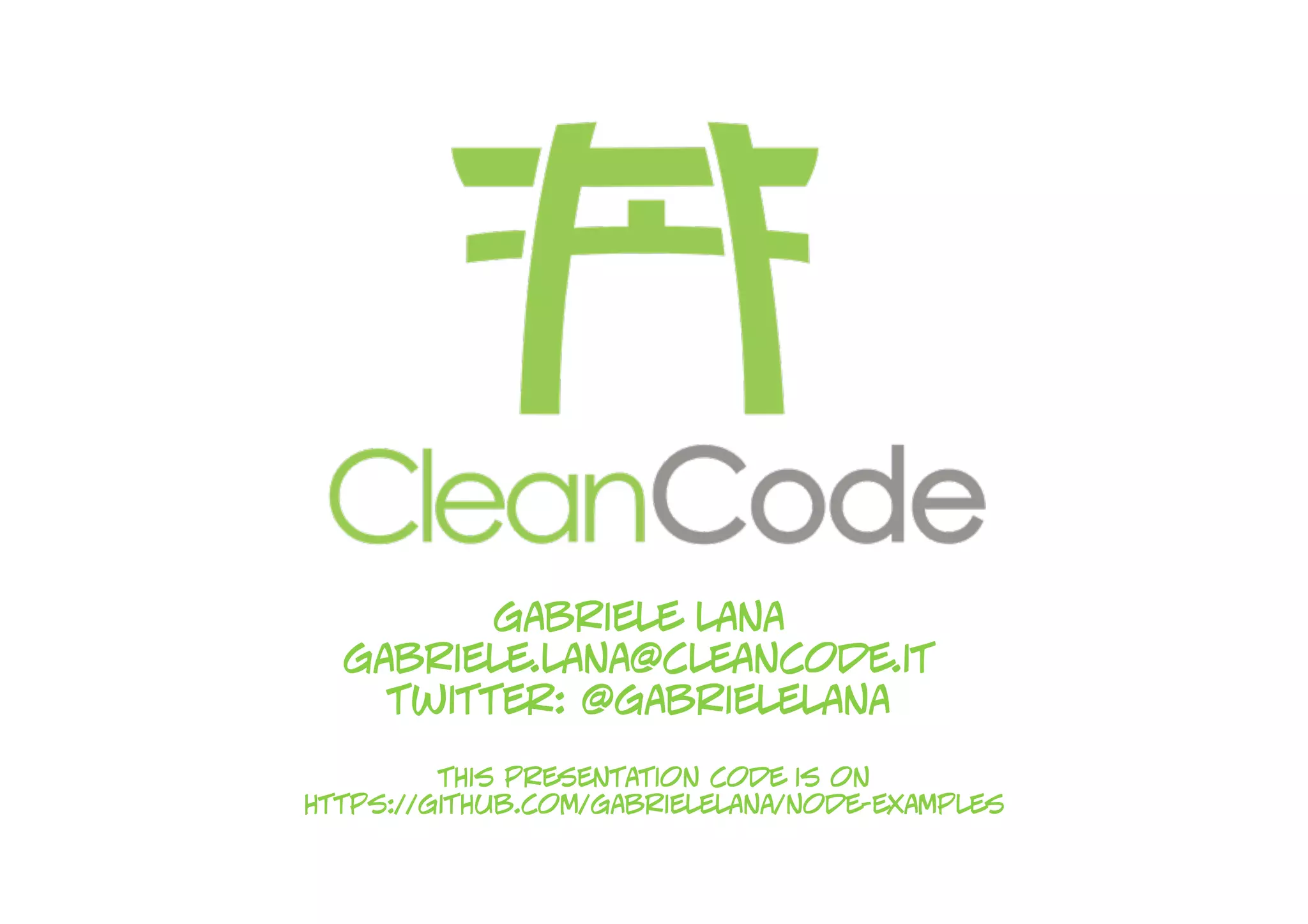 gabriele lana
  gabriele.lana@cleancode.it
    twitter: @gabrielelana
         this presentation code is on
https://github.com/gabrielelana/node-examples
 