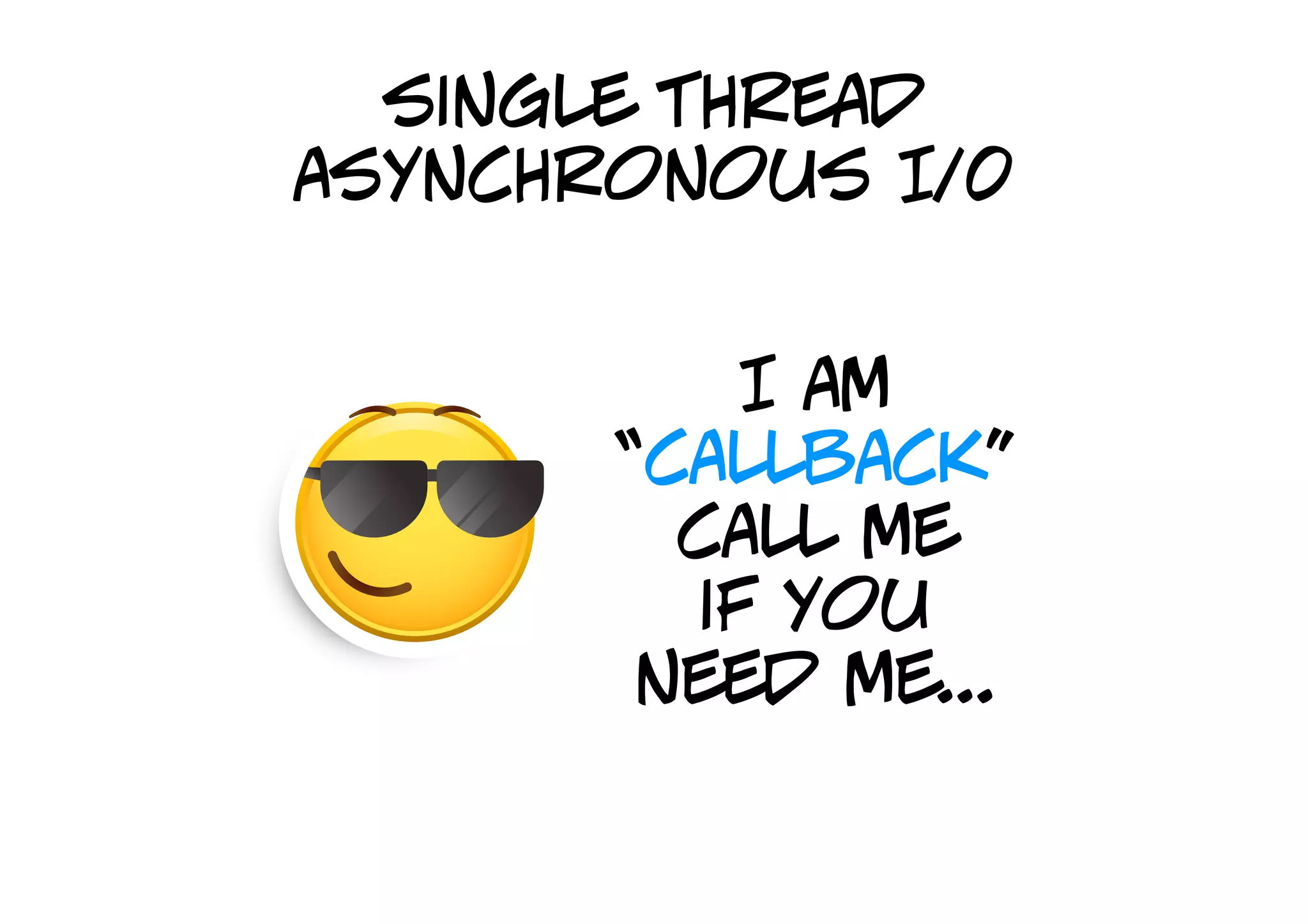 asynchronous I/0
  single thread
asynchronous I/0


           I am
       “callback”
         call me
         if you
        need me...
 