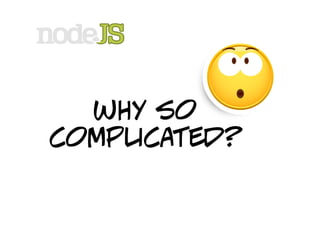 why so
complicated?
 