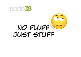 no fluff
just stuff
 