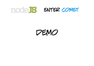 enter comet



demo
 