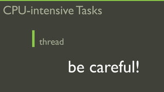 CPU-intensive Tasks

    1 thread

               be careful!
 