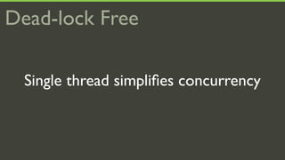 Dead-lock Free

  Single thread simpliﬁes concurrency
 