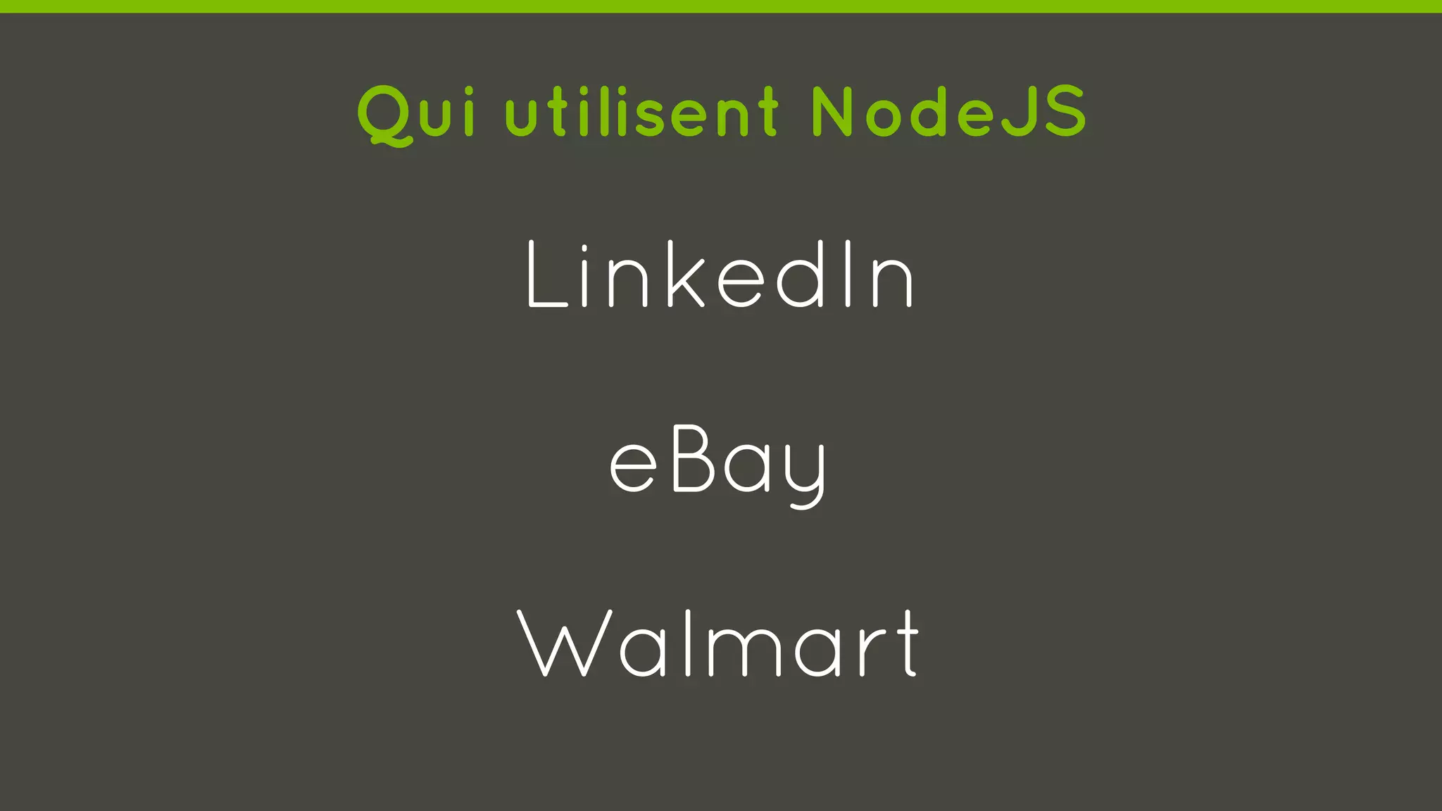 Qui utilisent NodeJS
LinkedIn
eBay
Walmart
 