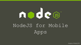 NodeJS for Mobile
Apps
Habib MAALEM
 