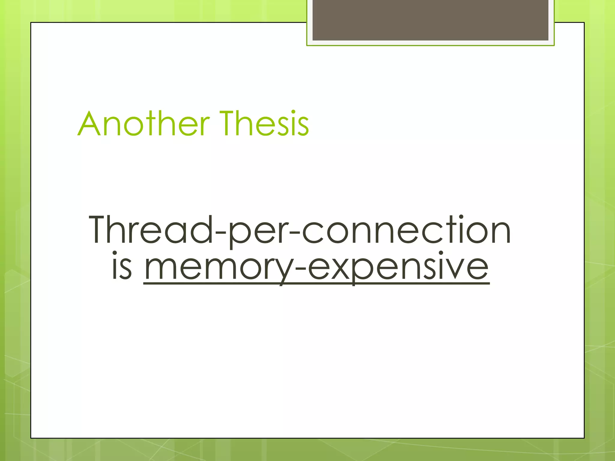 Another Thesis


Thread-per-connection
 is memory-expensive
 