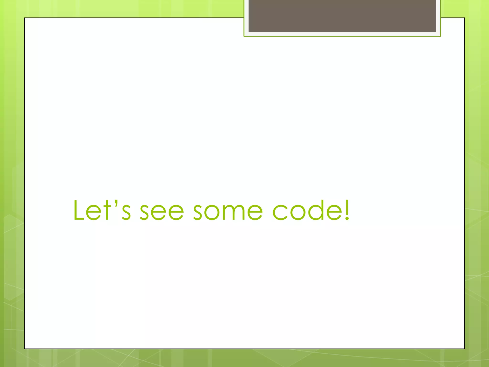 Let’s see some code!
 