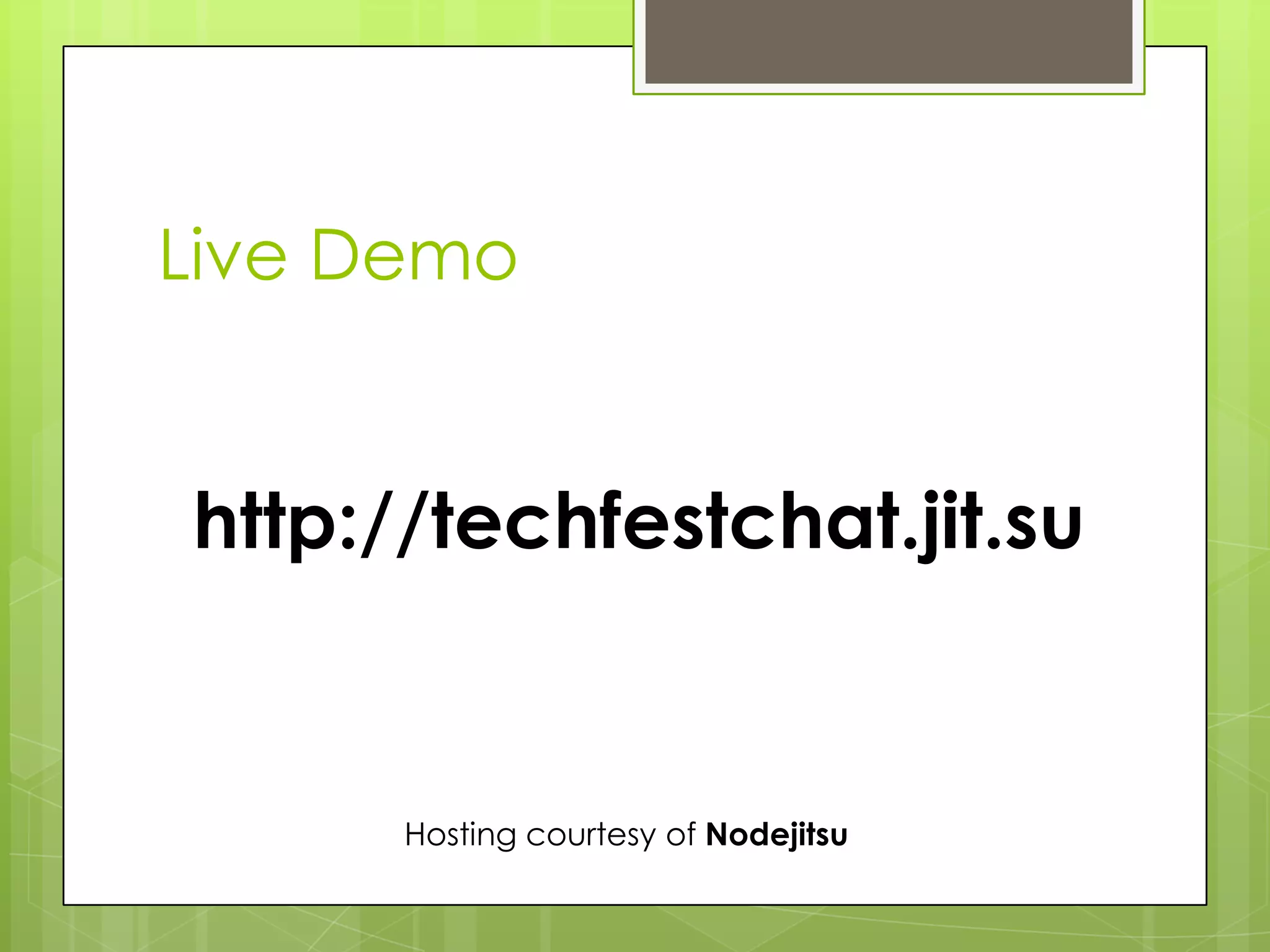 Live Demo


http://techfestchat.jit.su


      Hosting courtesy of Nodejitsu
 