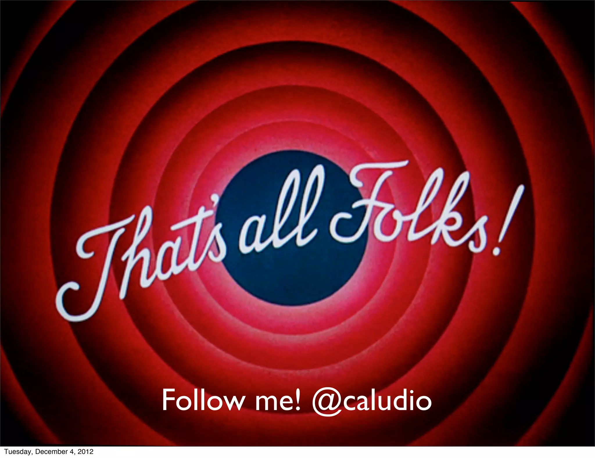 Follow me! @caludio
                                              NodeJS - © Claudio Cicali
Tuesday, December 4, 2012
 