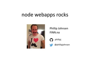 Phillip Johnsen
FINN.no
node webapps rocks
phillipj
@phillipjohnsen
 