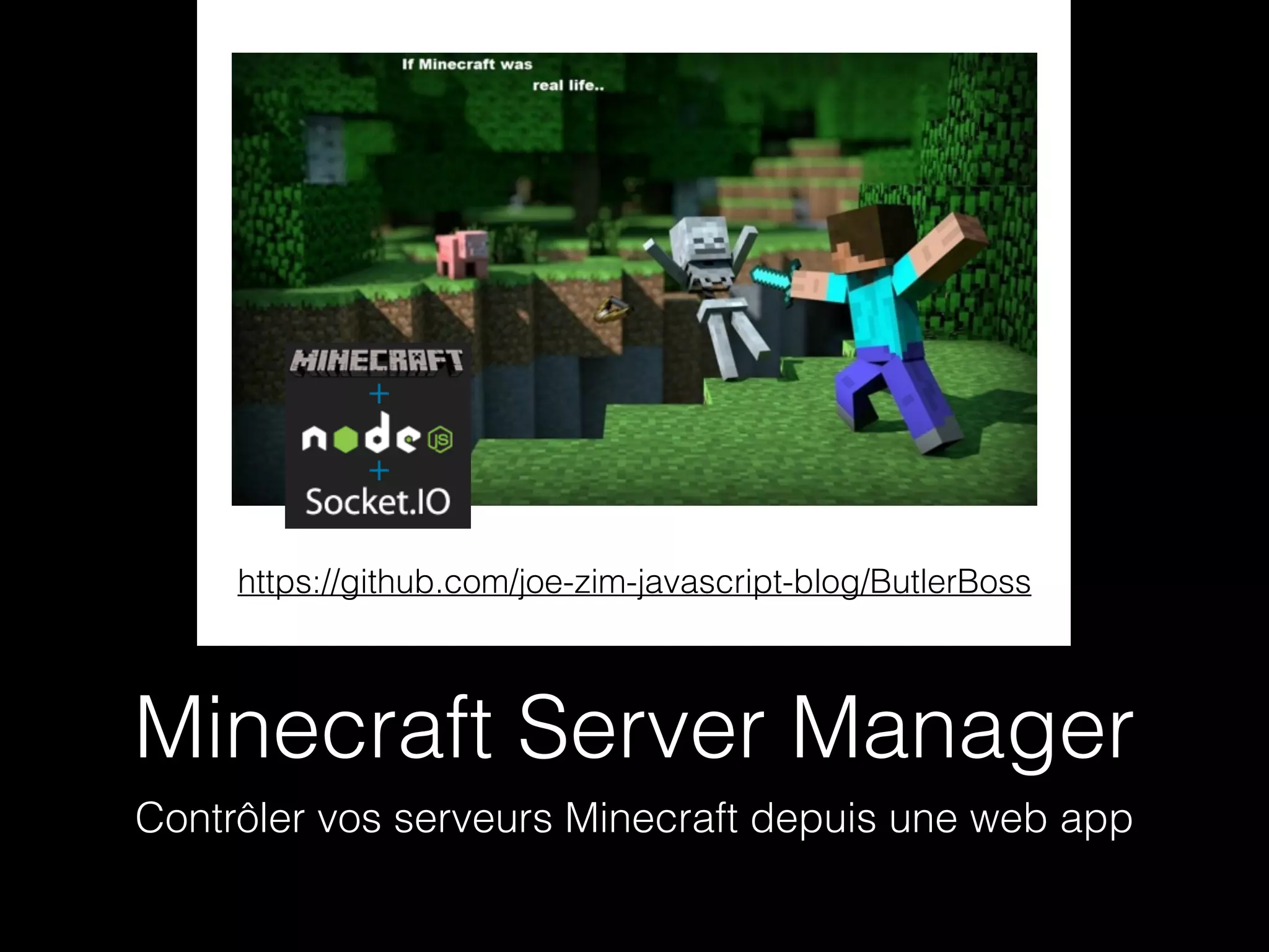 https://github.com/joe-zim-javascript-blog/ButlerBoss 
Minecraft Server Manager 
Contrôler vos serveurs Minecraft depuis une web app 
 