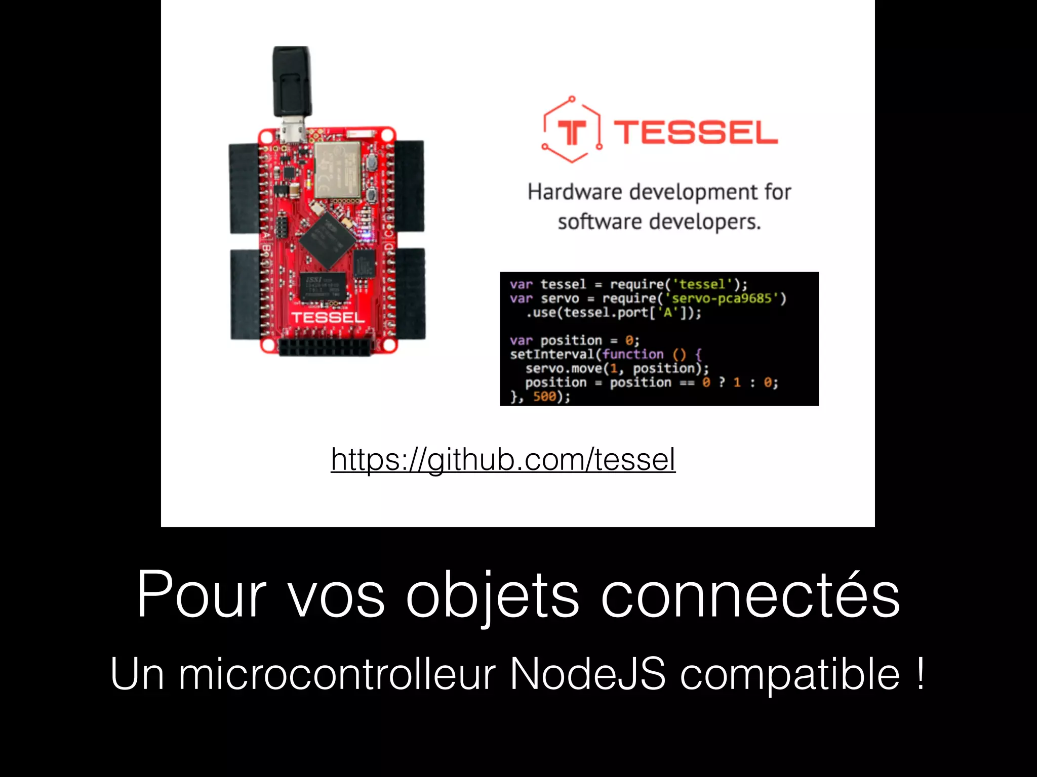 https://github.com/tessel 
Pour vos objets connectés 
Un microcontrolleur NodeJS compatible ! 
 
