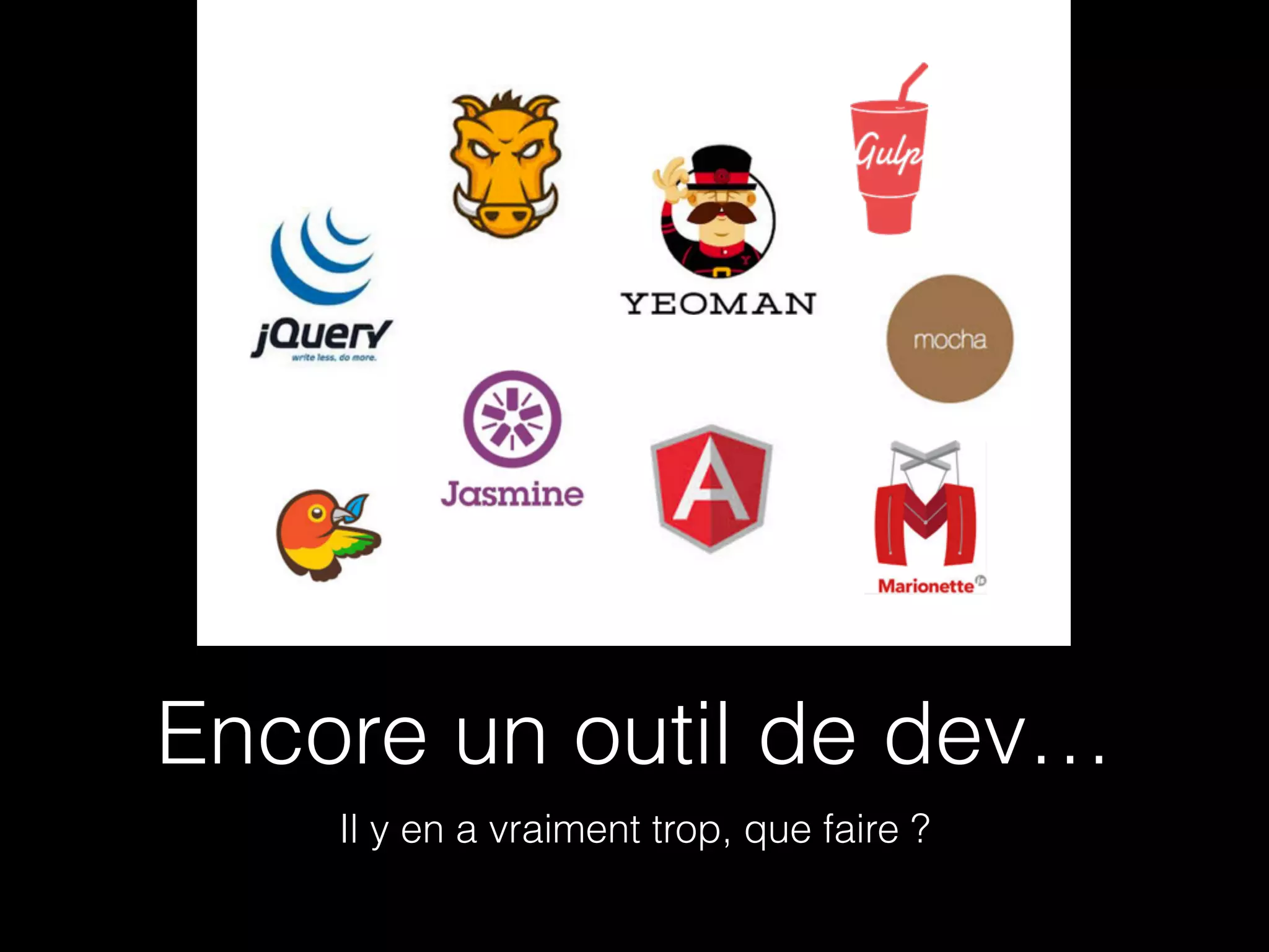 Encore un outil de dev… 
Il y en a vraiment trop, que faire ? 
 