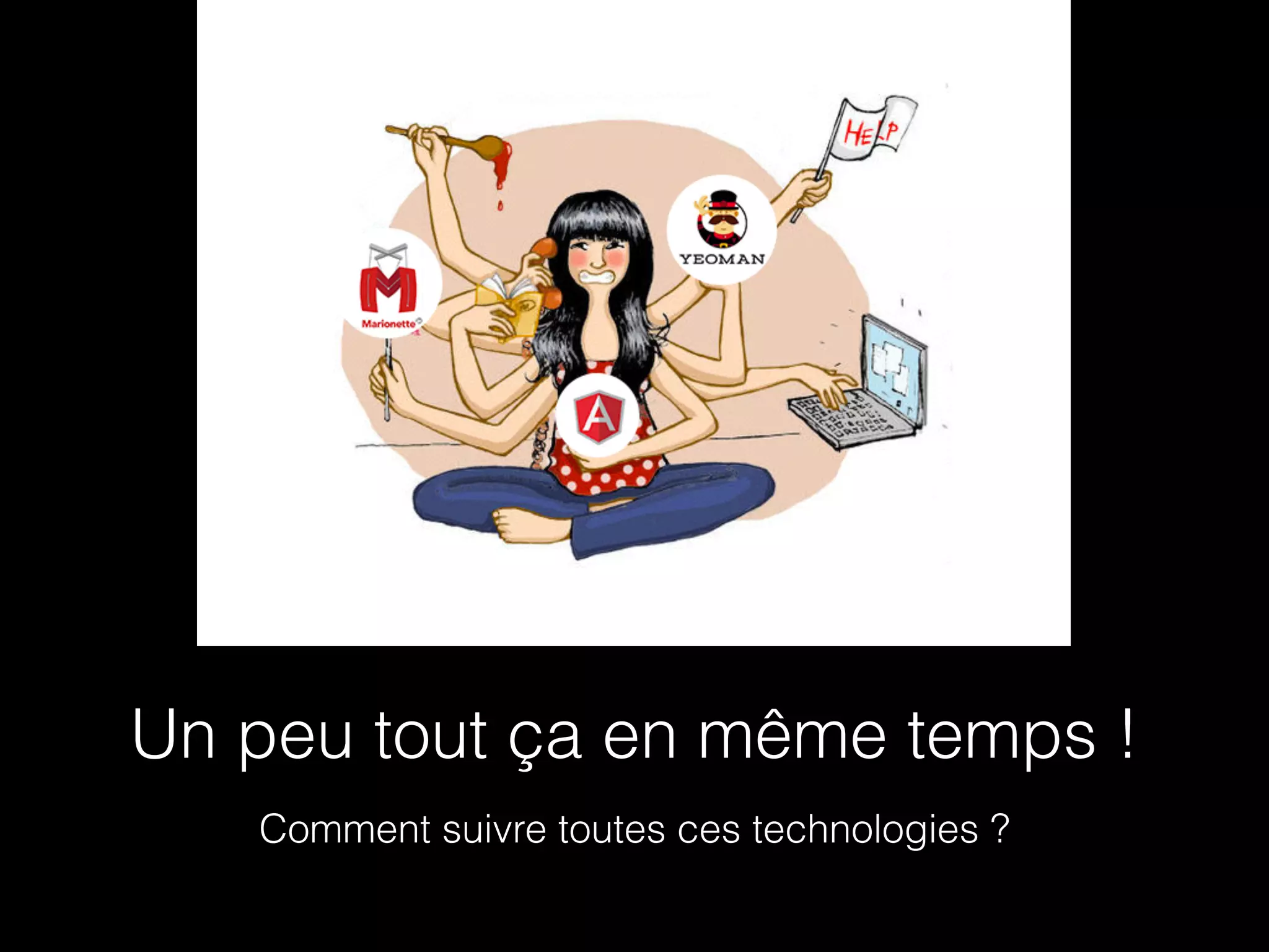 Un peu tout ça en même temps ! 
Comment suivre toutes ces technologies ? 
 