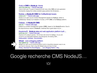 Google recherche CMS NodeJS… 
O/ 
 