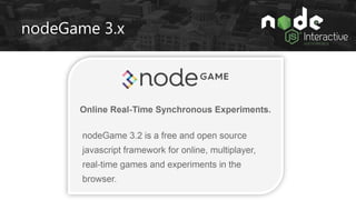 Install nodeGame 3.x
1. Go to http://nodegame.org
2. Click on the “Get Started” button
3. Follow instructions to install D...