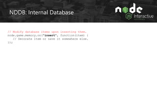 NDDB: Internal Database
// Modify database items upon inserting them.
node.game.memory.on("insert", function(item) {
// De...