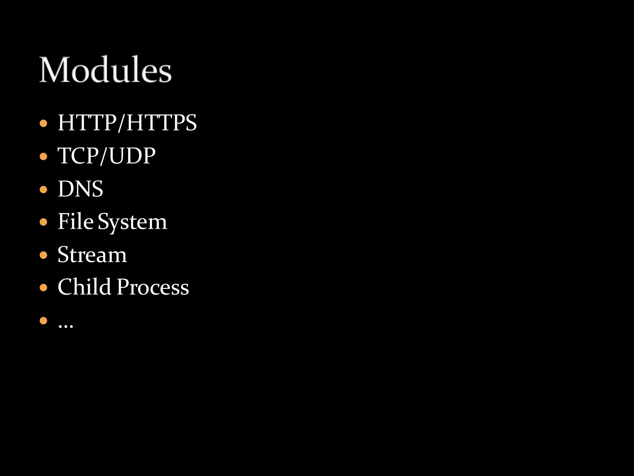    HTTP/HTTPS
   TCP/UDP
   DNS
   File System
   Stream
   Child Process
   …
 