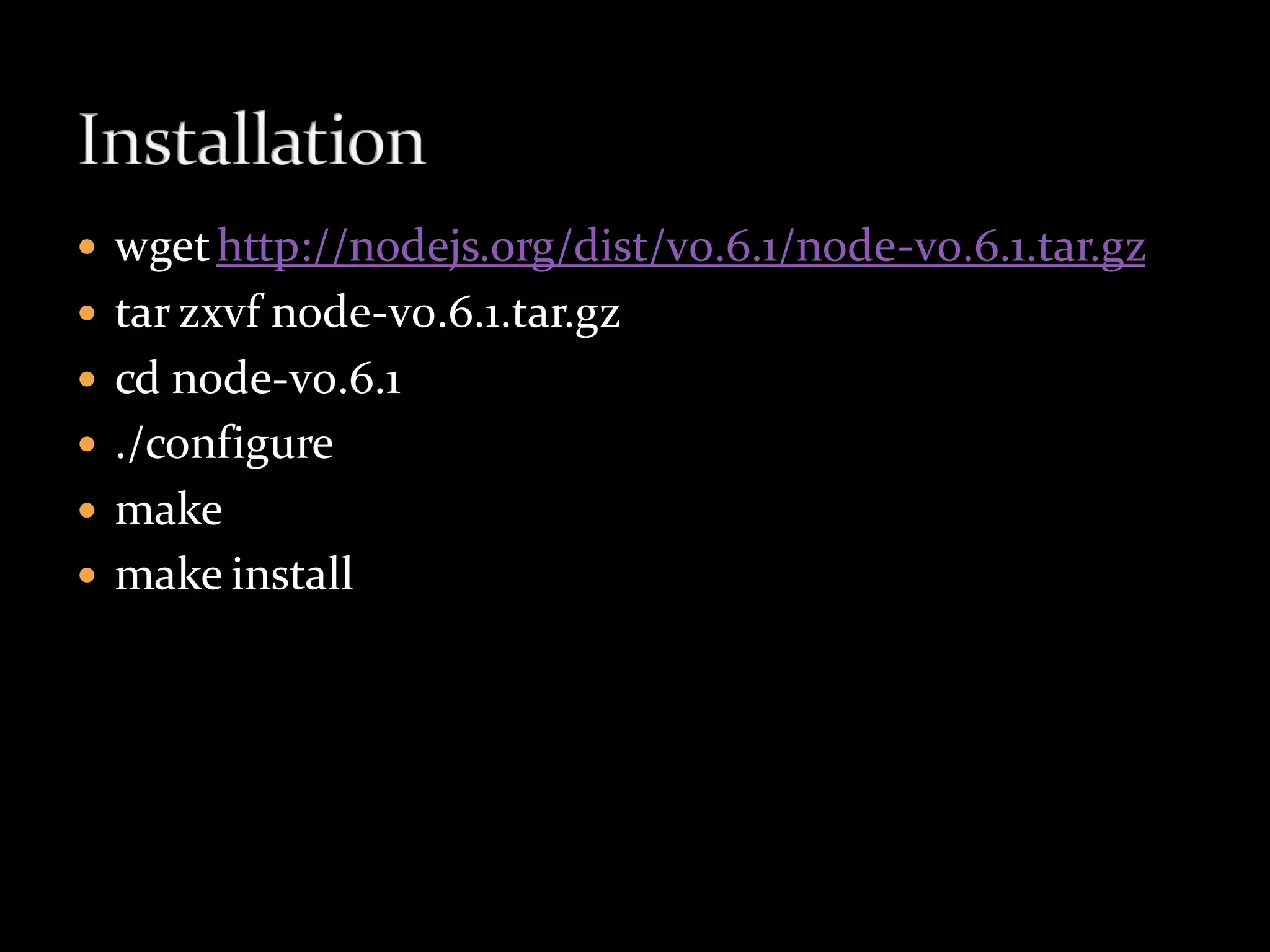    wget http://nodejs.org/dist/v0.6.1/node-v0.6.1.tar.gz
   tar zxvf node-v0.6.1.tar.gz
   cd node-v0.6.1
   ./configure
   make
   make install
 