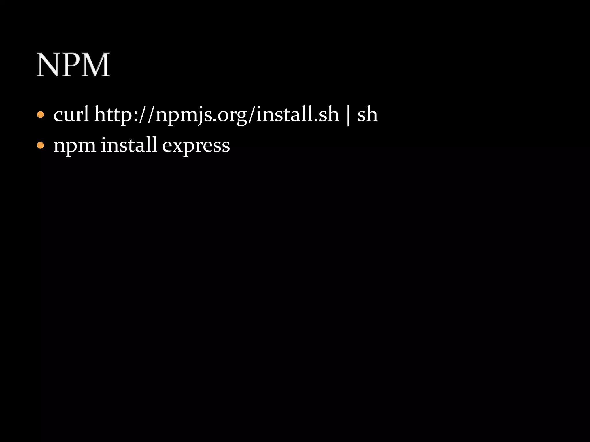  curl http://npmjs.org/install.sh | sh
 npm install express
 