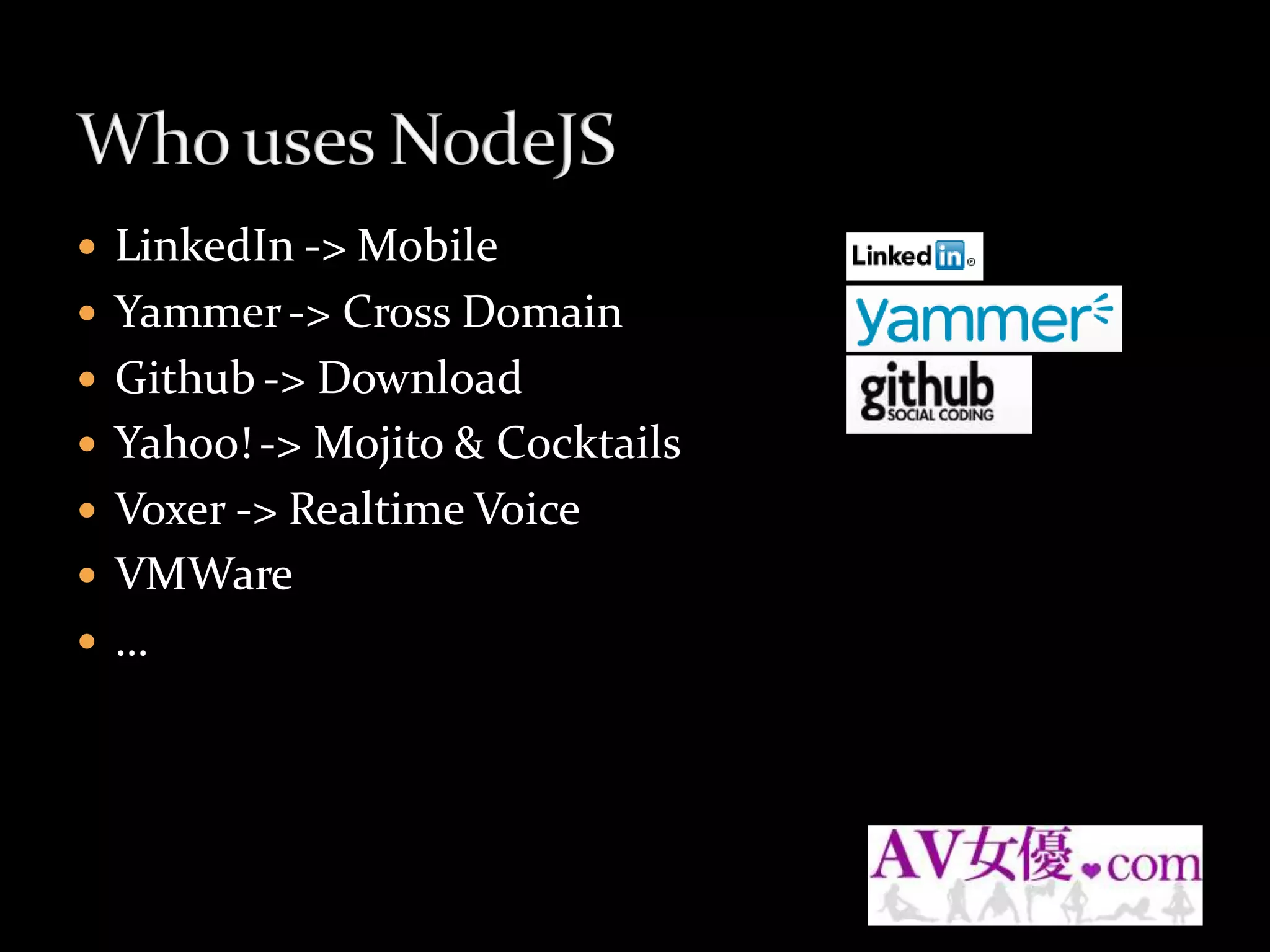    LinkedIn -> Mobile
   Yammer -> Cross Domain
   Github -> Download
   Yahoo! -> Mojito & Cocktails
   Voxer -> Realtime Voice
   VMWare
   …
 