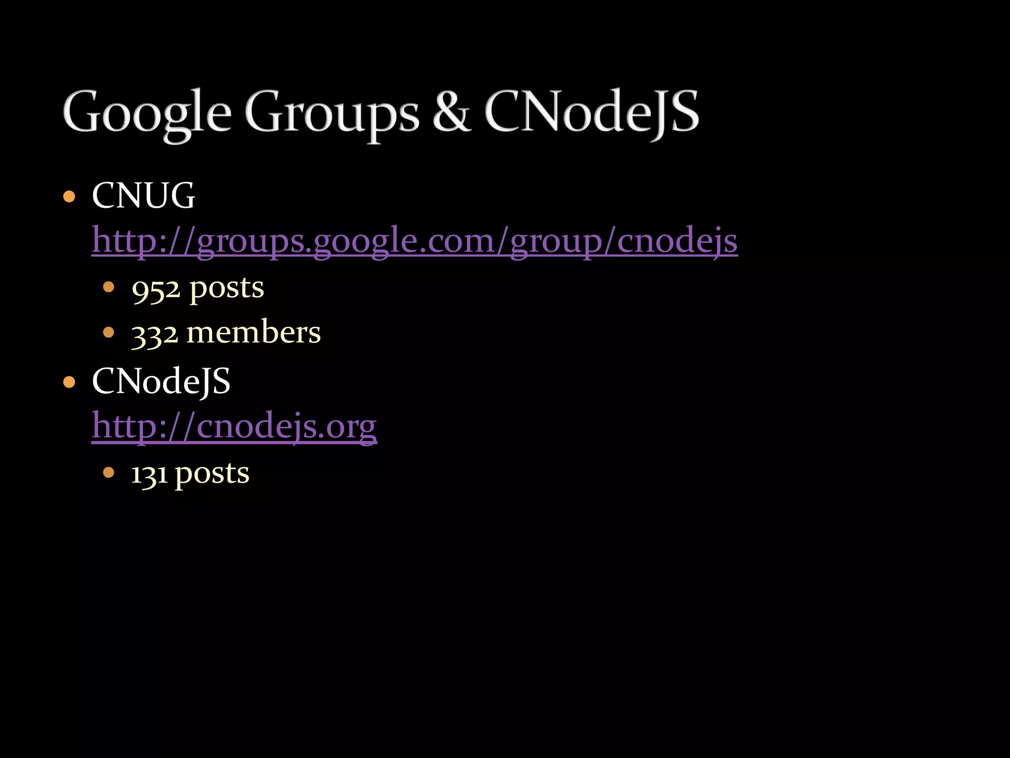    CNUG
    http://groups.google.com/group/cnodejs
     952 posts
     332 members
   CNodeJS
    http://cnodejs.org
     131 posts
 
