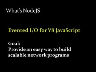 Evented I/O for V8 JavaScript

Goal:
Provide an easy way to build
scalable network programs
 