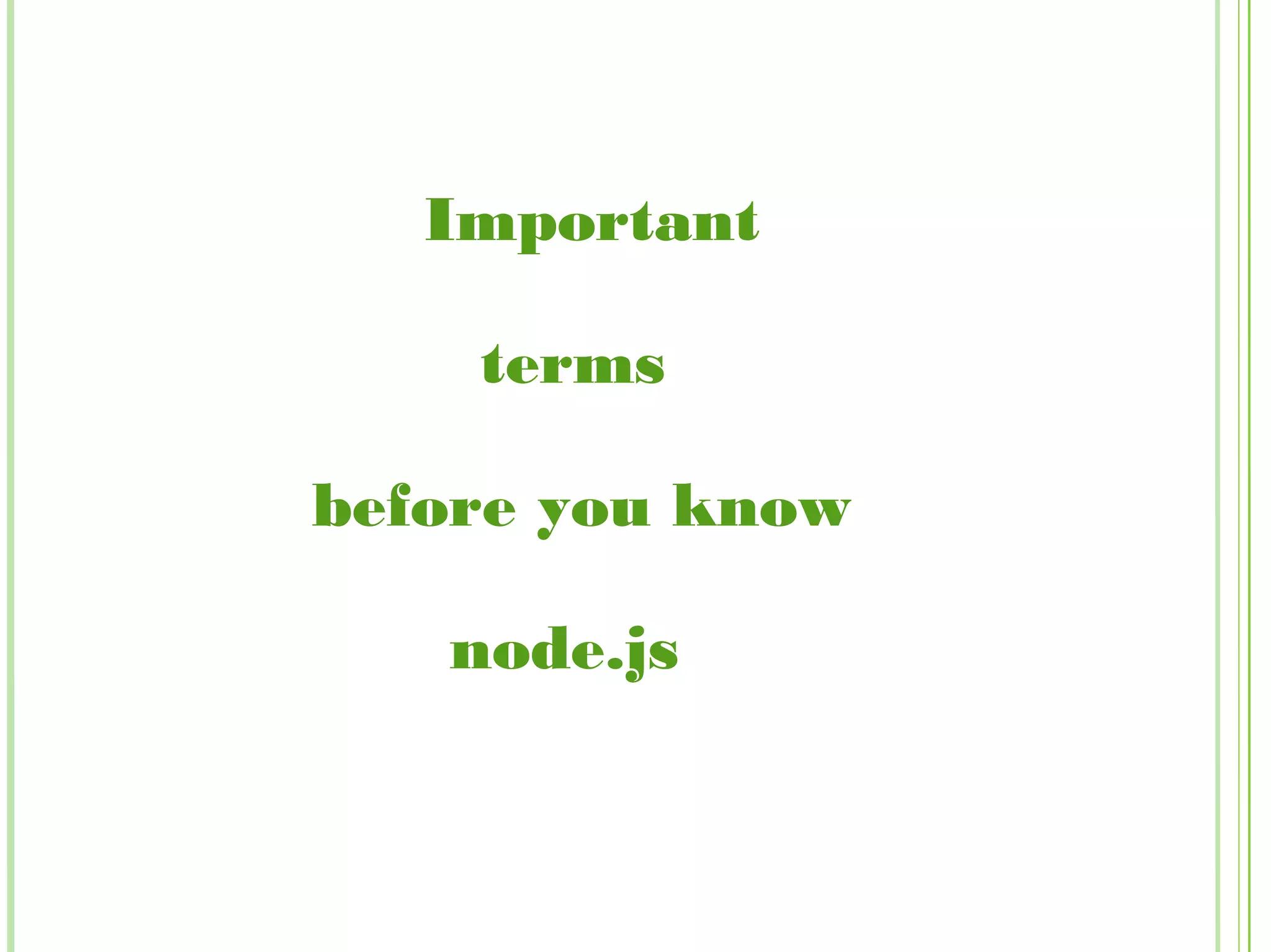 Important
terms
before you know
node.js
 