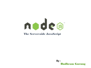 The Server-side JavaScript
Budhram Gurung
By -
 