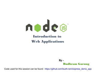Introduction to
Web Applications
Budhram Gurung
By -
Code used for this session can be found : https://github.com/budh-ram/express_demo_app
 