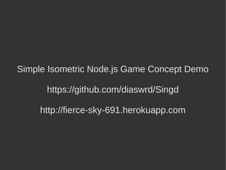 Simple Isometric Node.js Game Concept Demo

      https://github.com/diaswrd/Singd

     http://fierce-sky-691.herokuapp.com
 