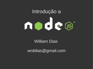 Introdução a




   William Dias

wrddias@gmail.com
 