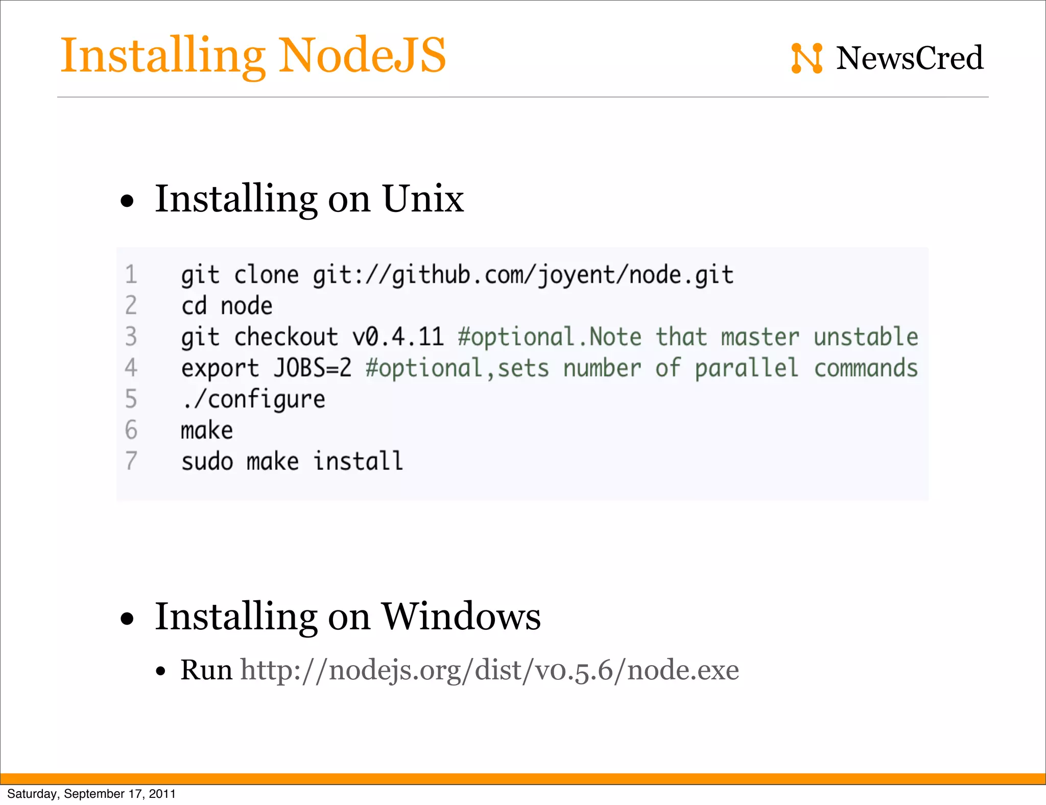 Installing NodeJS NewsCred • Installing on Unix • Installing on Windows • Run http://nodejs.org/dist/v0.5.6/node.exe Saturday, September 17, 2011 