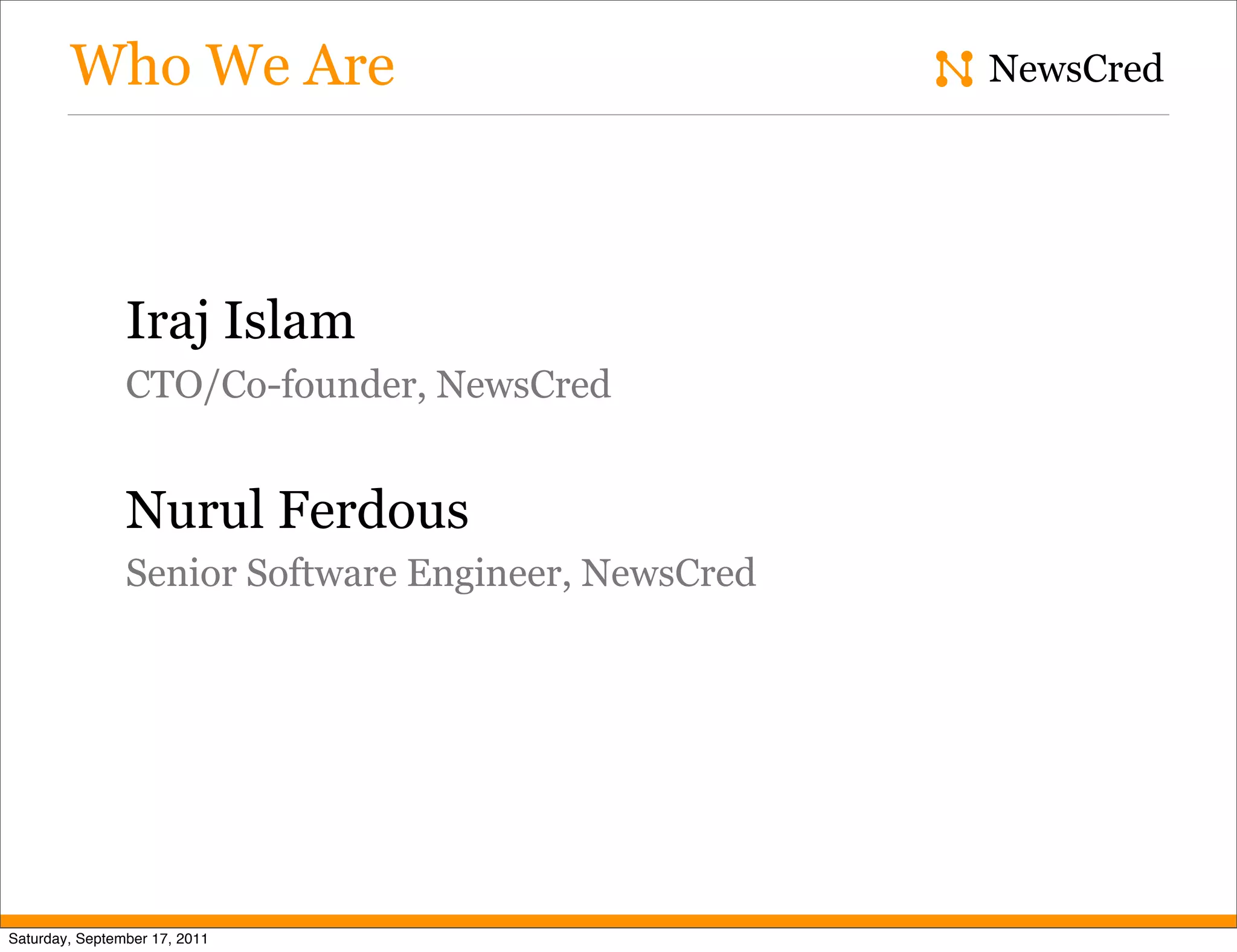 Who We Are NewsCred Iraj Islam CTO/Co-founder, NewsCred Nurul Ferdous Senior Software Engineer, NewsCred Saturday, September 17, 2011 