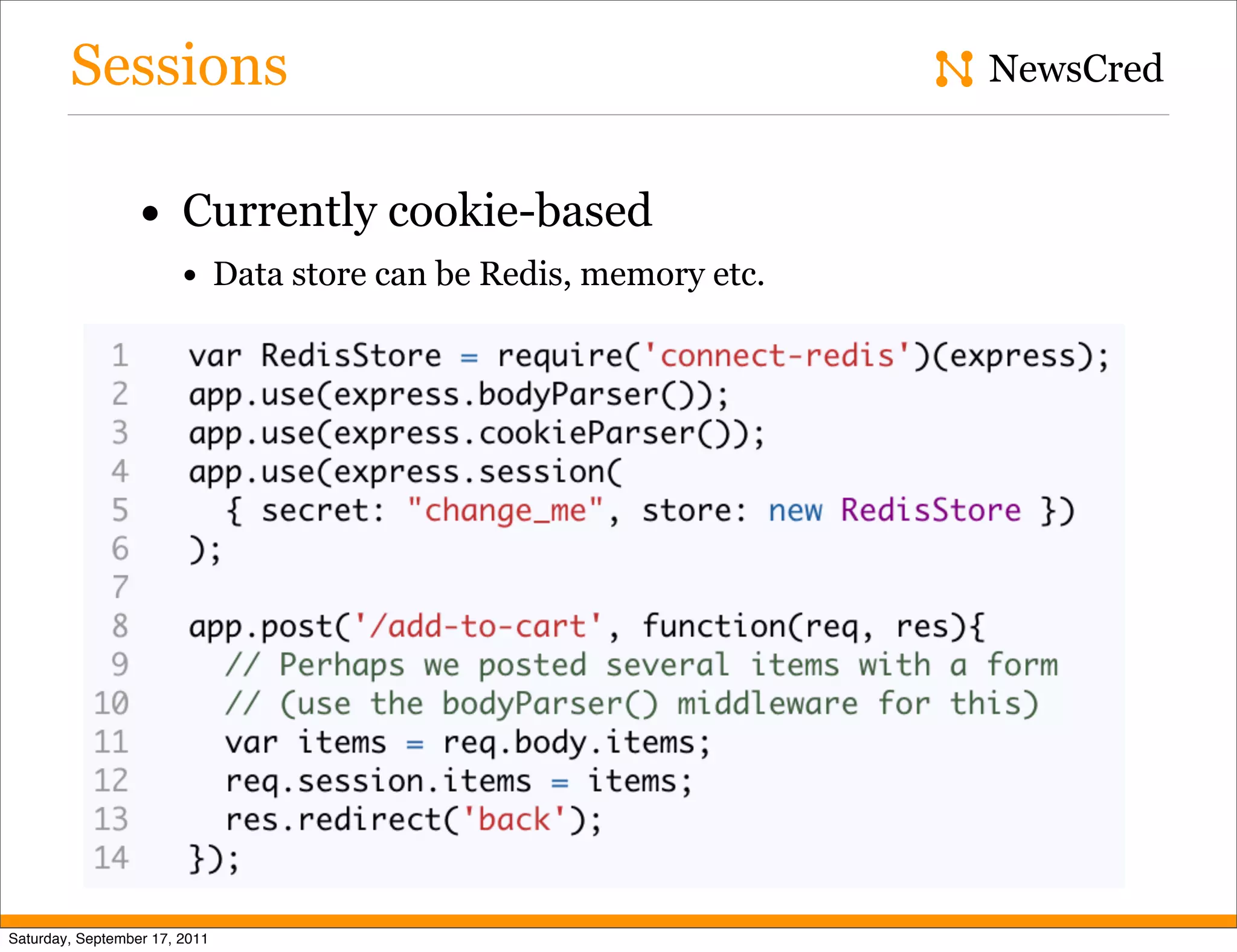 Sessions NewsCred • Currently cookie-based • Data store can be Redis, memory etc. Saturday, September 17, 2011 