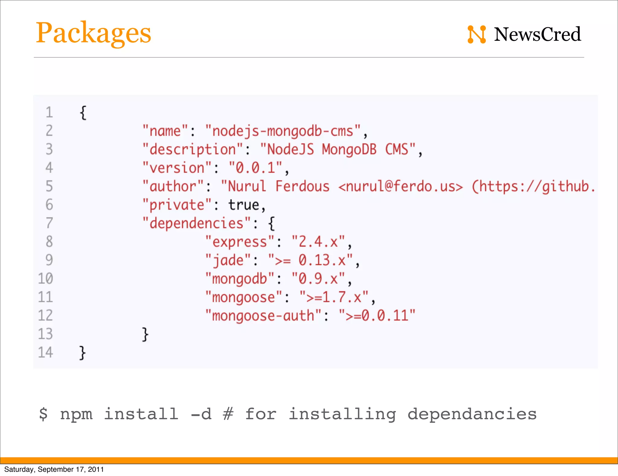 Packages NewsCred $ npm install -d # for installing dependancies Saturday, September 17, 2011 