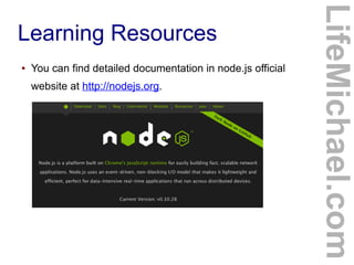 Learning Resources
● You can find detailed documentation in node.js official
website at http://nodejs.org.
LifeMichael.com
 