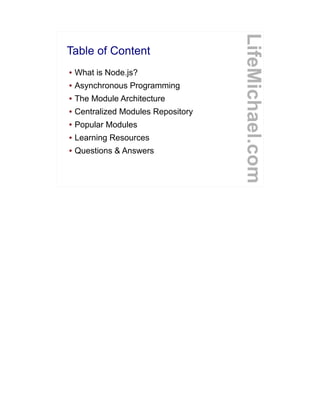 Table of Content
LifeMichael.com
● What is Node.js?
● Asynchronous Programming
● The Module Architecture
● Centralized Modules Repository
● Popular Modules
● Learning Resources
● Questions & Answers
 