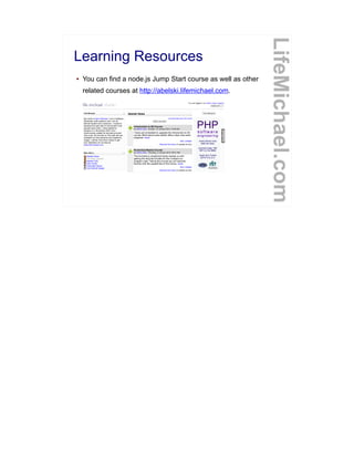 Learning Resources
● You can find a node.js Jump Start course as well as other
related courses at http://abelski.lifemichael.com.
LifeMichael.com
 