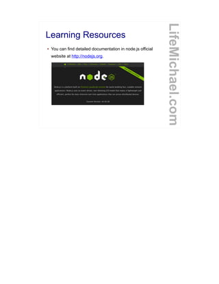 Learning Resources
● You can find detailed documentation in node.js official
website at http://nodejs.org.
LifeMichael.com
 