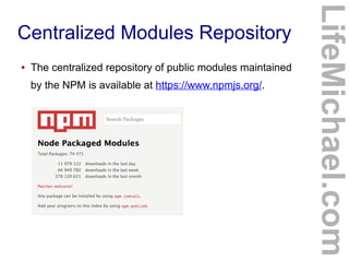 Centralized Modules Repository
● The centralized repository of public modules maintained
by the NPM is available at https://www.npmjs.org/.
LifeMichael.com
 