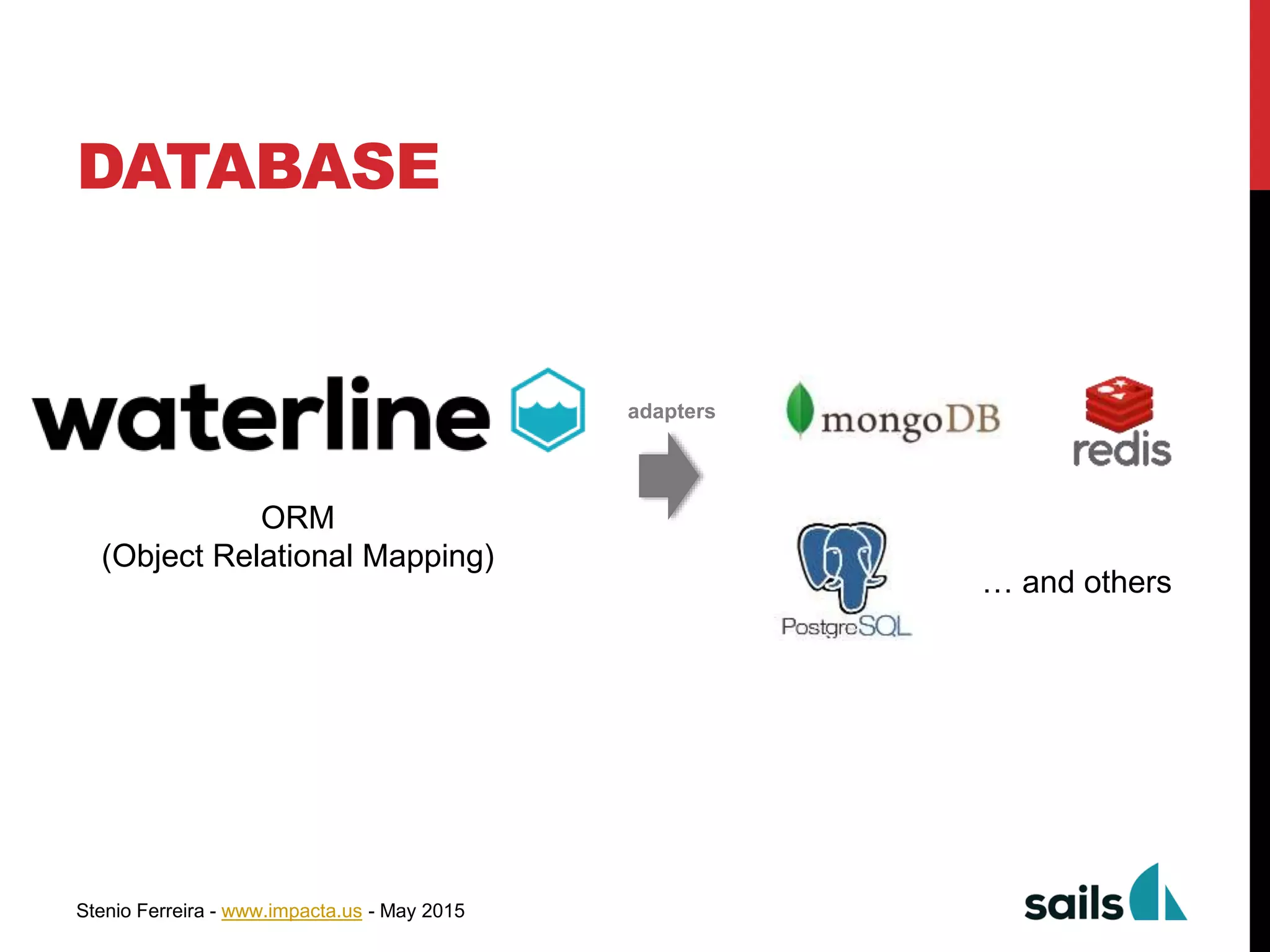 Stenio Ferreira - www.impacta.us - May 2015
DATABASE
ORM
(Object Relational Mapping)
… and others
adapters
 