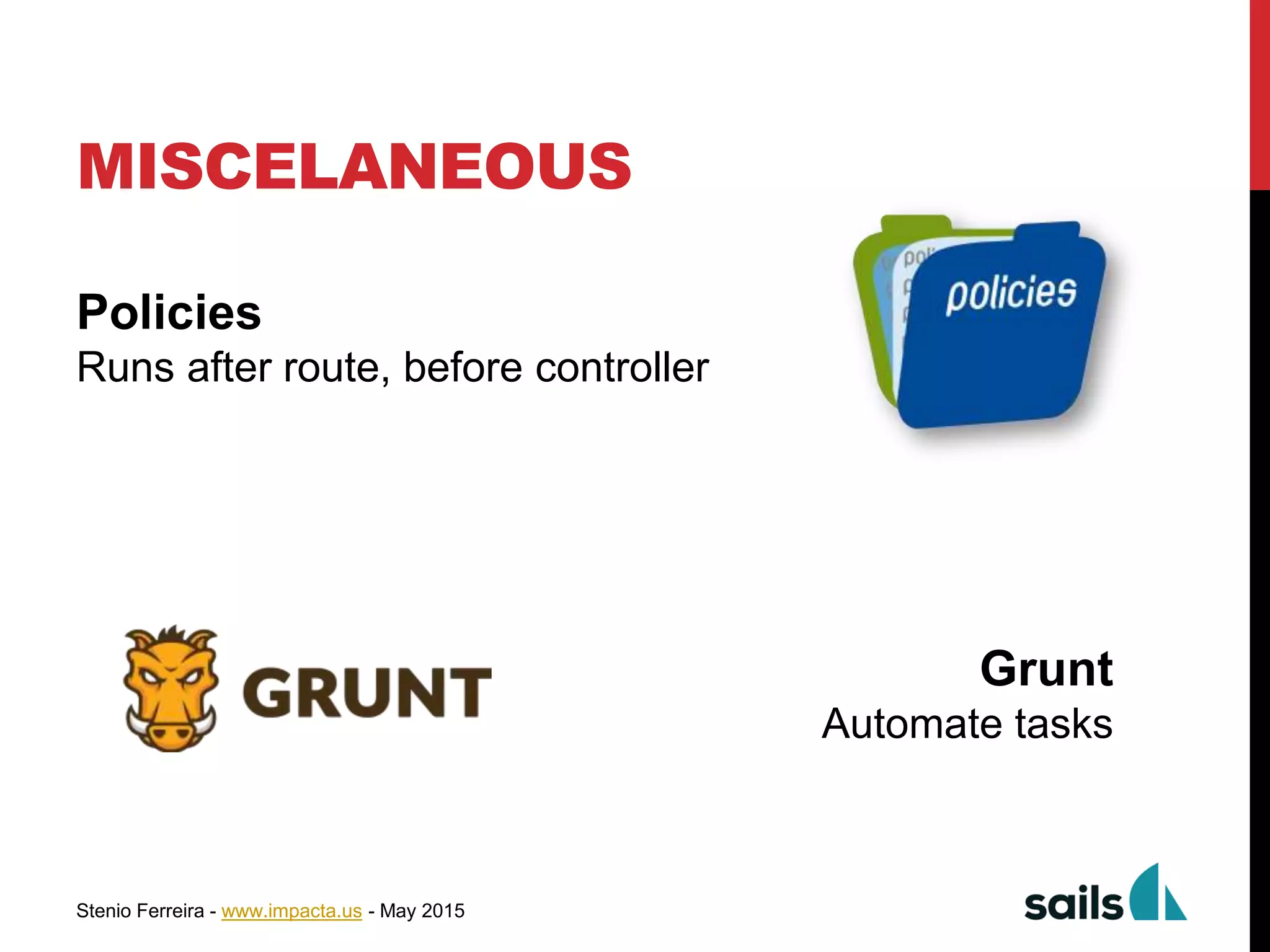 Stenio Ferreira - www.impacta.us - May 2015
MISCELANEOUS
Policies
Runs after route, before controller
Grunt
Automate tasks
 
