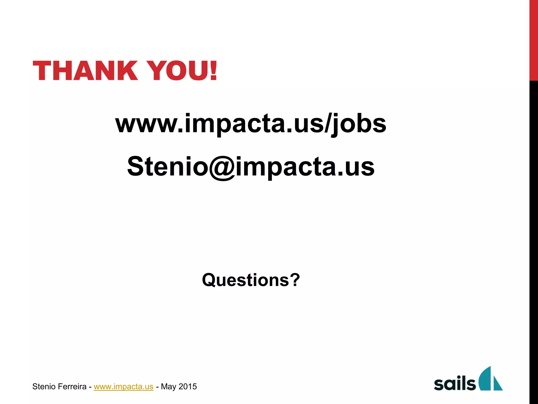 Stenio Ferreira - www.impacta.us - May 2015
THANK YOU!
www.impacta.us/jobs
Stenio@impacta.us
Questions?
 