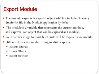 Export Module
 The module.exports is a special object which is included in every
JavaScript file in the Node.js applicati...