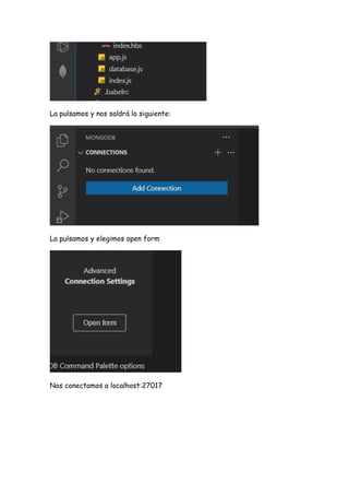 La pulsamos y nos saldrá lo siguiente:
La pulsamos y elegimos open form
Nos conectamos a localhost:27017
 