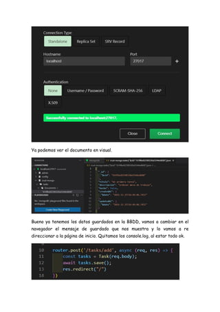 Ya podemos ver el documento en visual.
Bueno ya tenemos los datos guardados en la BBDD, vamos a cambiar en el
navegador el mensaje de guardado que nos muestra y lo vamos a re
direccionar a la página de inicio. Quitamos los console.log, al estar todo ok.
 